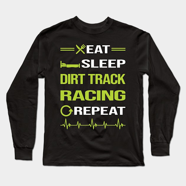 Funny Eat Sleep Repeat Dirt Track Racing Long Sleeve T-Shirt by relativeshrimp